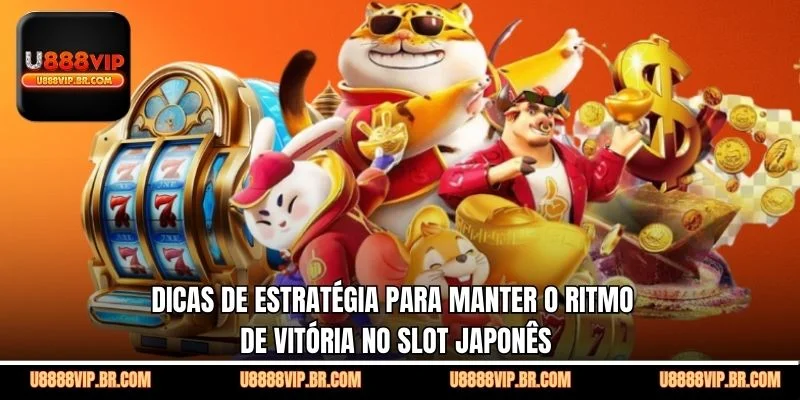Dicas de Estratégia Para Manter o Ritmo de Vitória no Slot Japonês