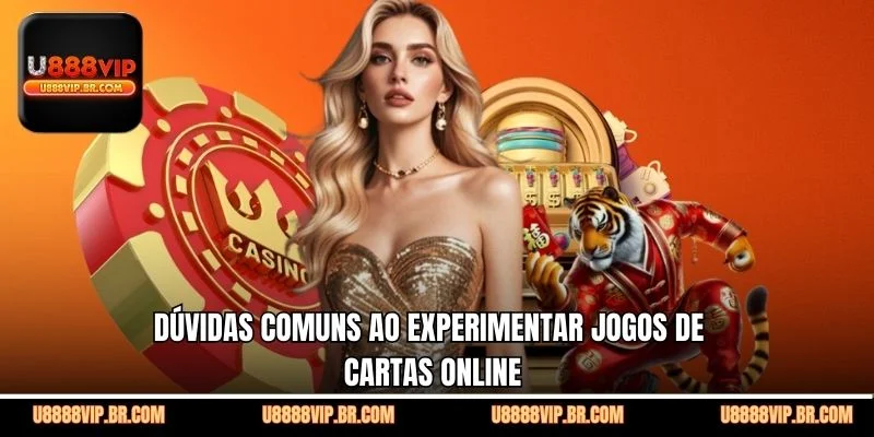 Dúvidas Comuns ao Experimentar Jogos de Cartas Online