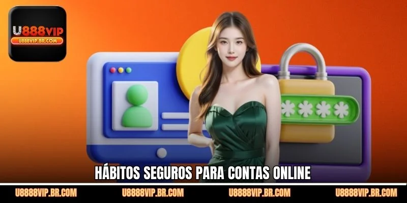 Hábitos Seguros Para Contas Online