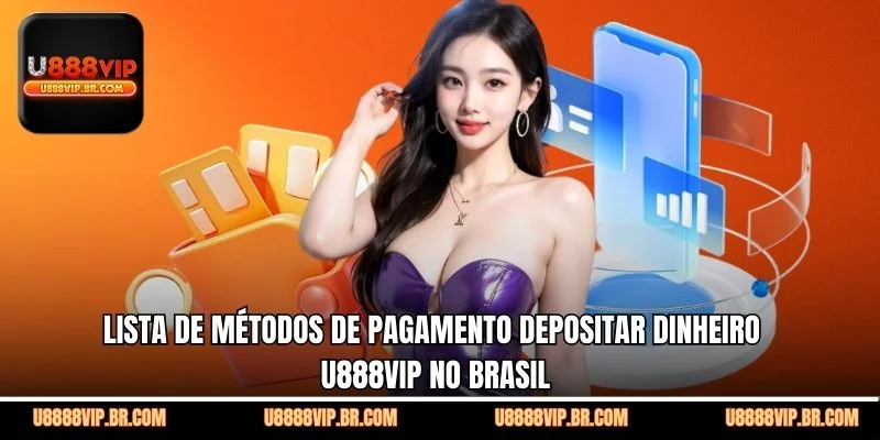 Lista de Métodos de Pagamento Depositar Dinheiro U888VIP no Brasil
