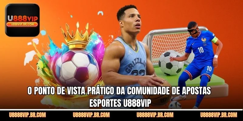 O Ponto de Vista Prático da Comunidade de Apostas Esportes U888VIP
