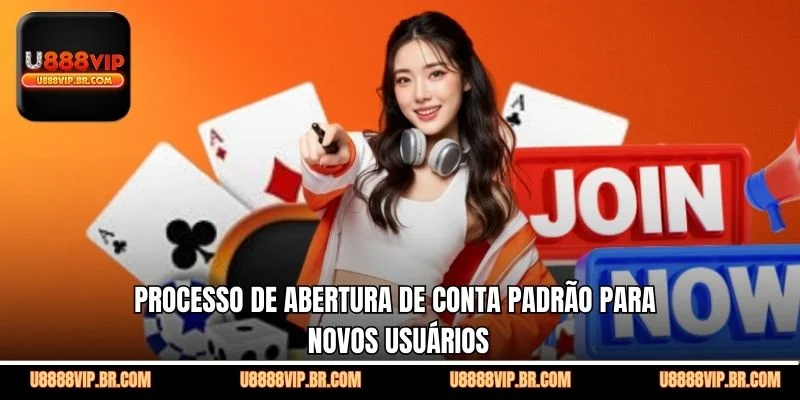 Processo de Abertura de Conta Padrão Para Novos Usuários