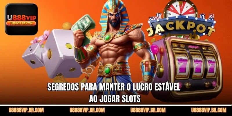 Segredos Para Manter o Lucro Estável ao Jogar Slots